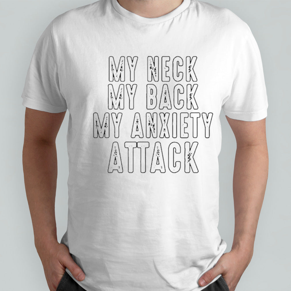 My neck my back my anxiety attack T-shirts