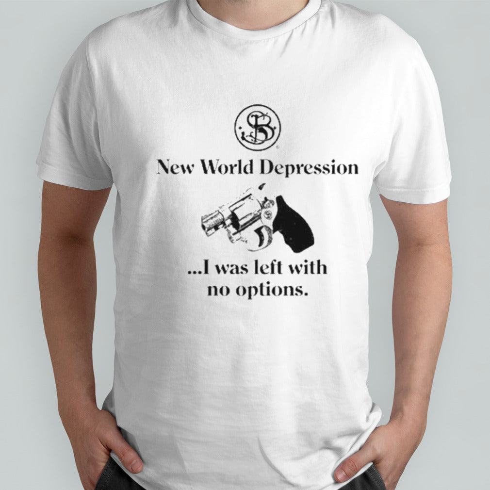 New World Depression I Was Left With No Options Shirt