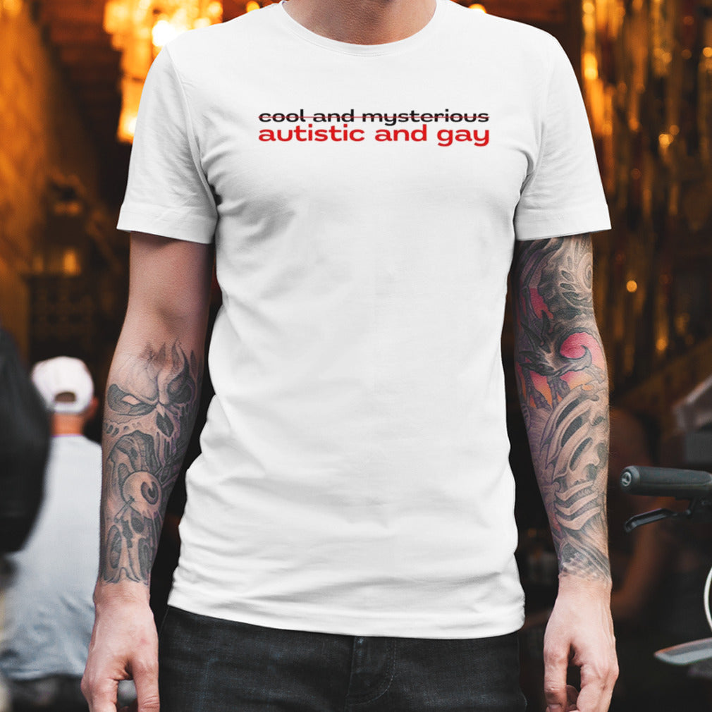 Not cool and mysterious autistic and gay shirt