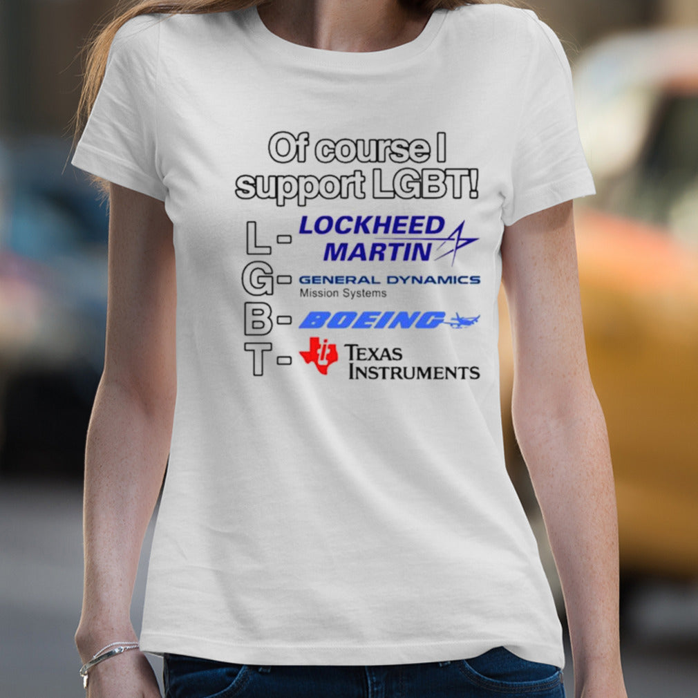 Of Course I Support Lgbt Lockheed Martin General Dynamics Boeing Texas Instruments T-shirt