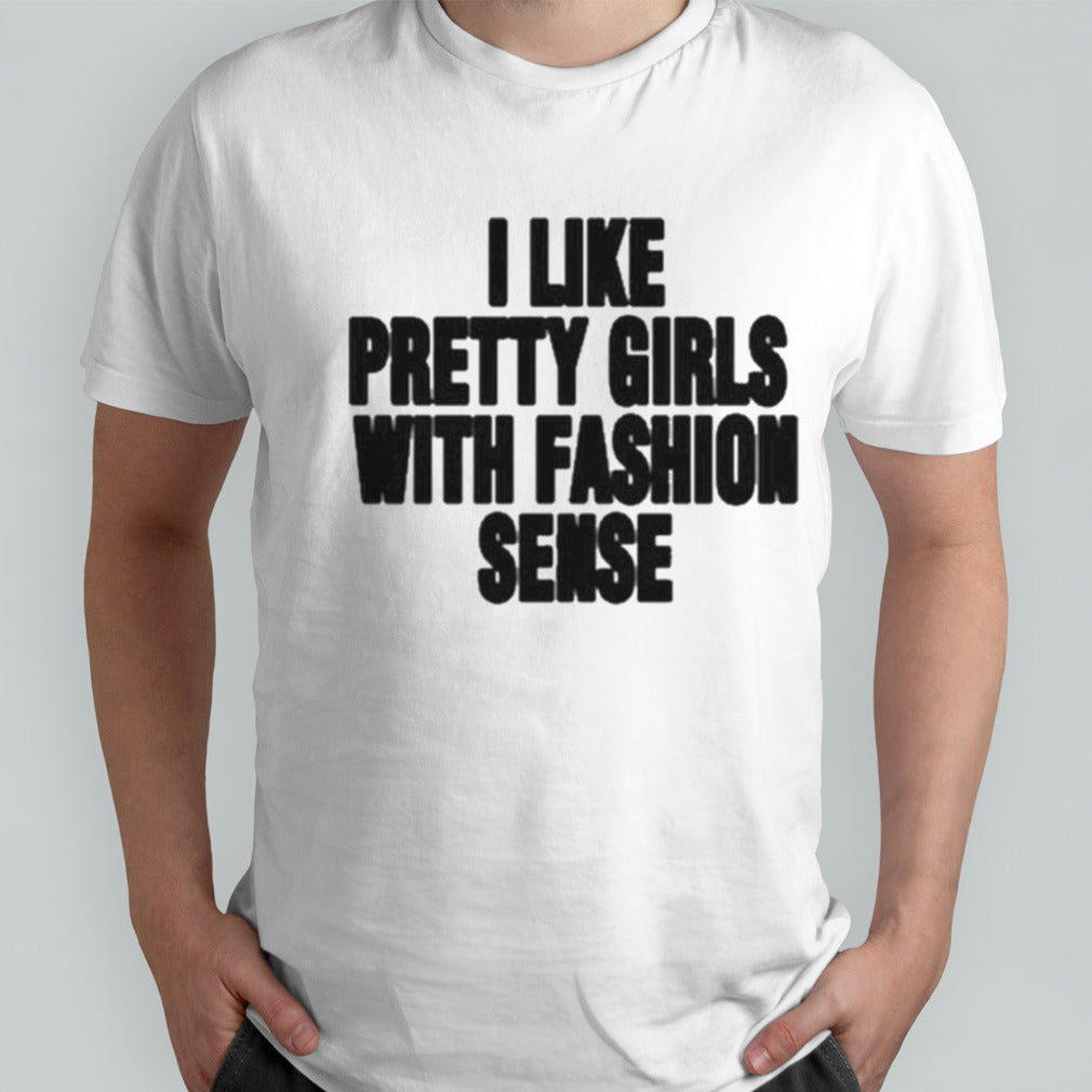 Official I Like Pretty Girls With Fashion Sense Shirt