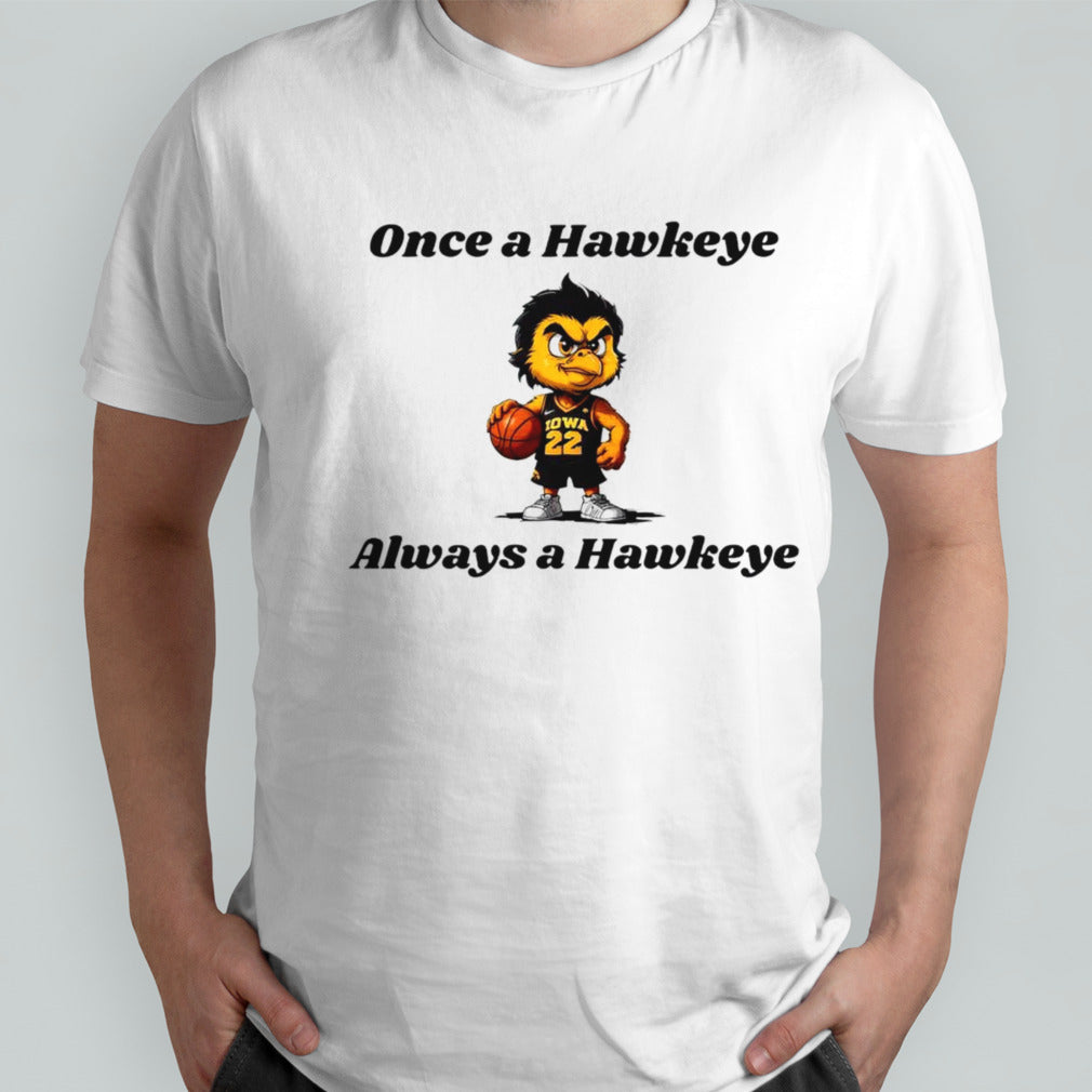Once A Hawkeye Always A Hawkeye Basketball shirts