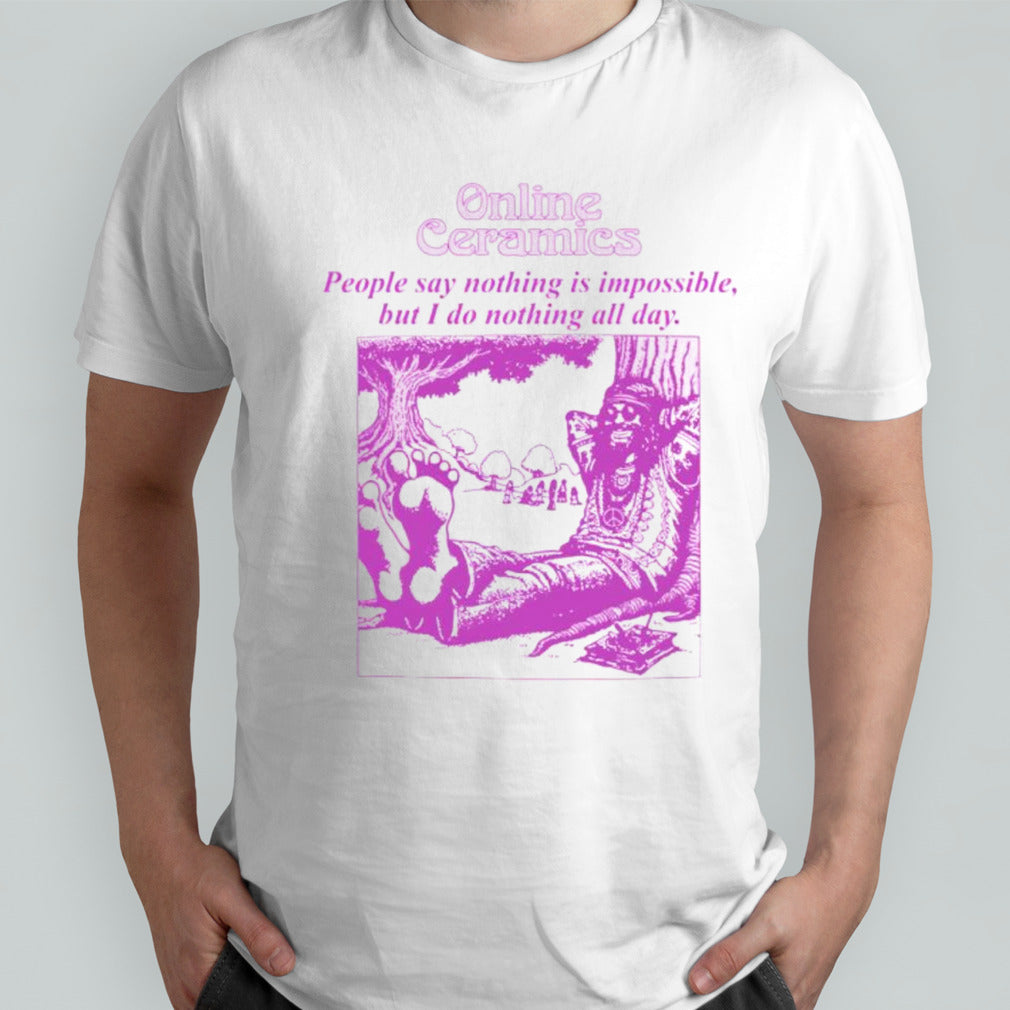Online ceramics people say nothing is impossible but i do nothing all day shirts