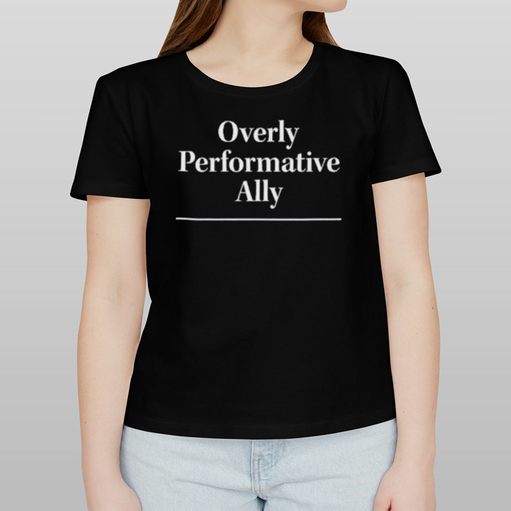 Overly Performative Ally Shirt