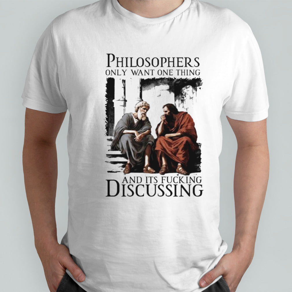 Philosophers only want one thing and its fucking discussing shirts