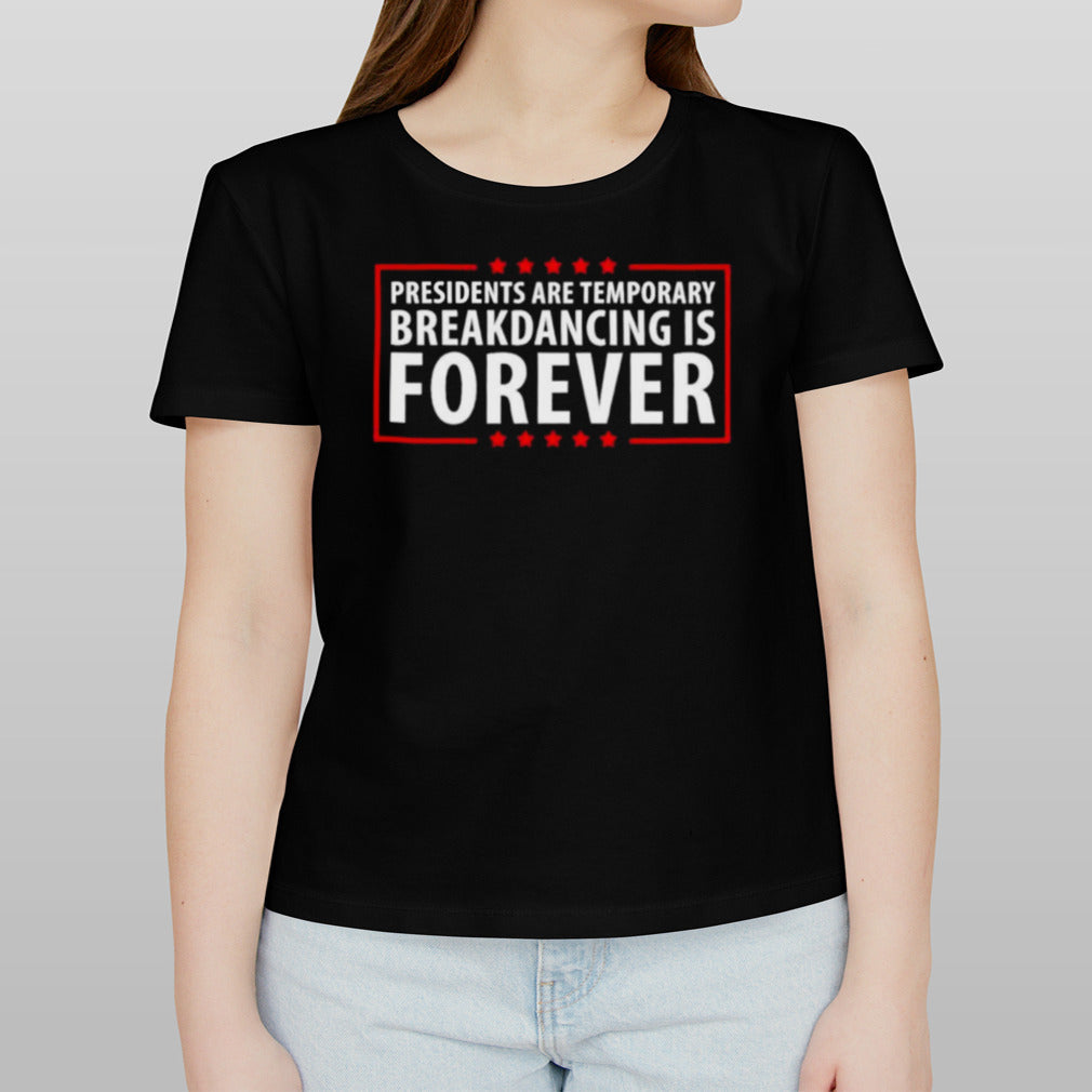 Presidents are temporary Breakdancing is Forever T-Shirt