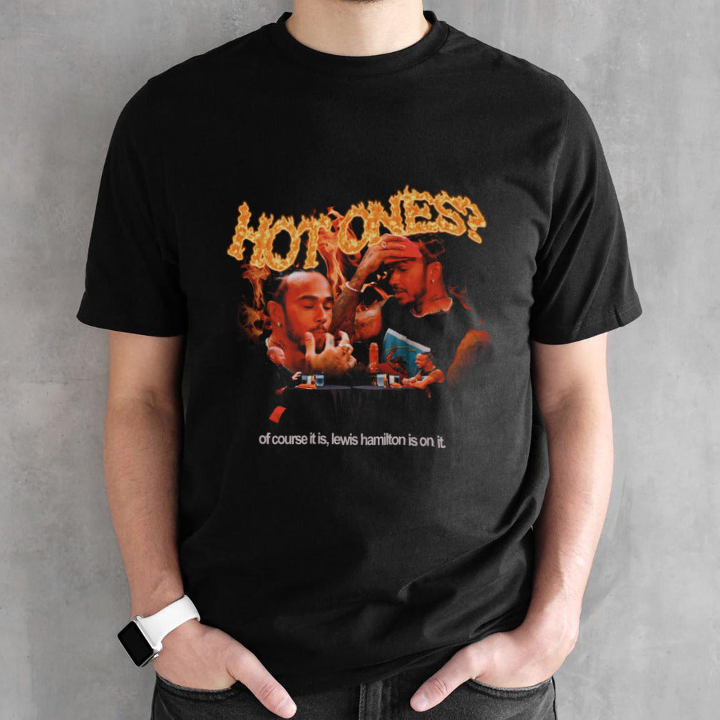 Queerbenched Hot Ones Of Course It Is Lewis Hamilton Is On It Shirt