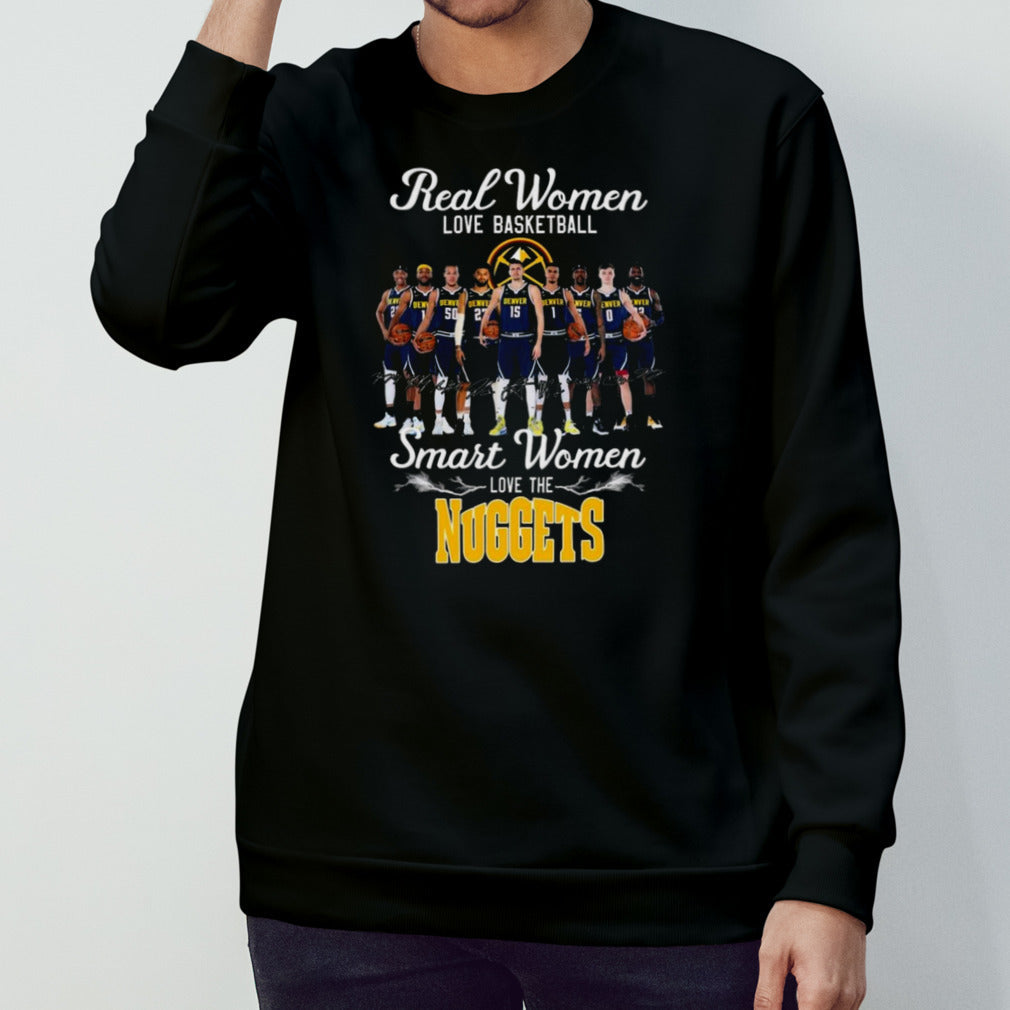 Real women love basketball smart women love the nuggets T-shirt