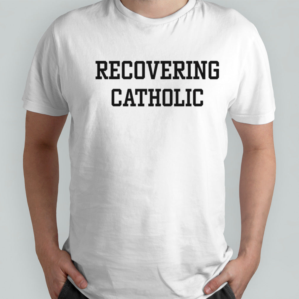 Recovering catholic shirts