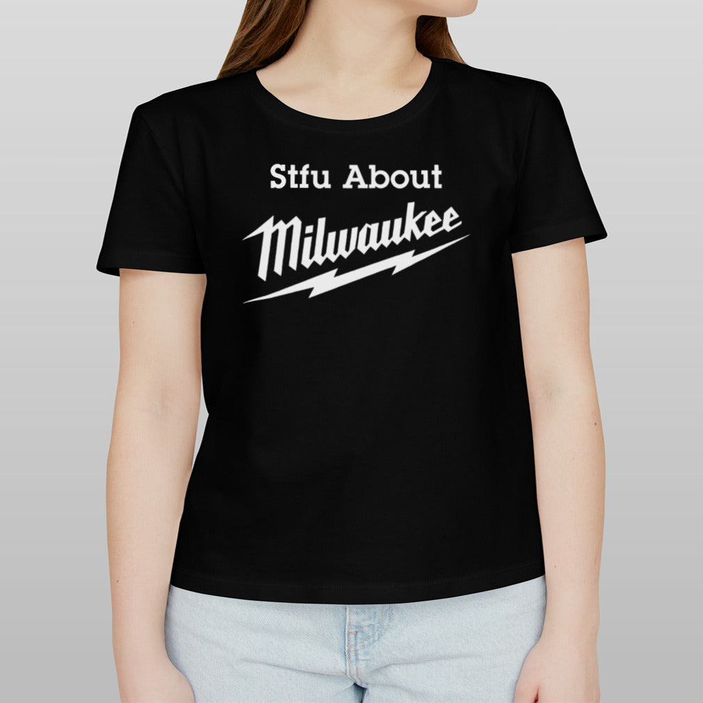 STFU about Milwaukee shirt