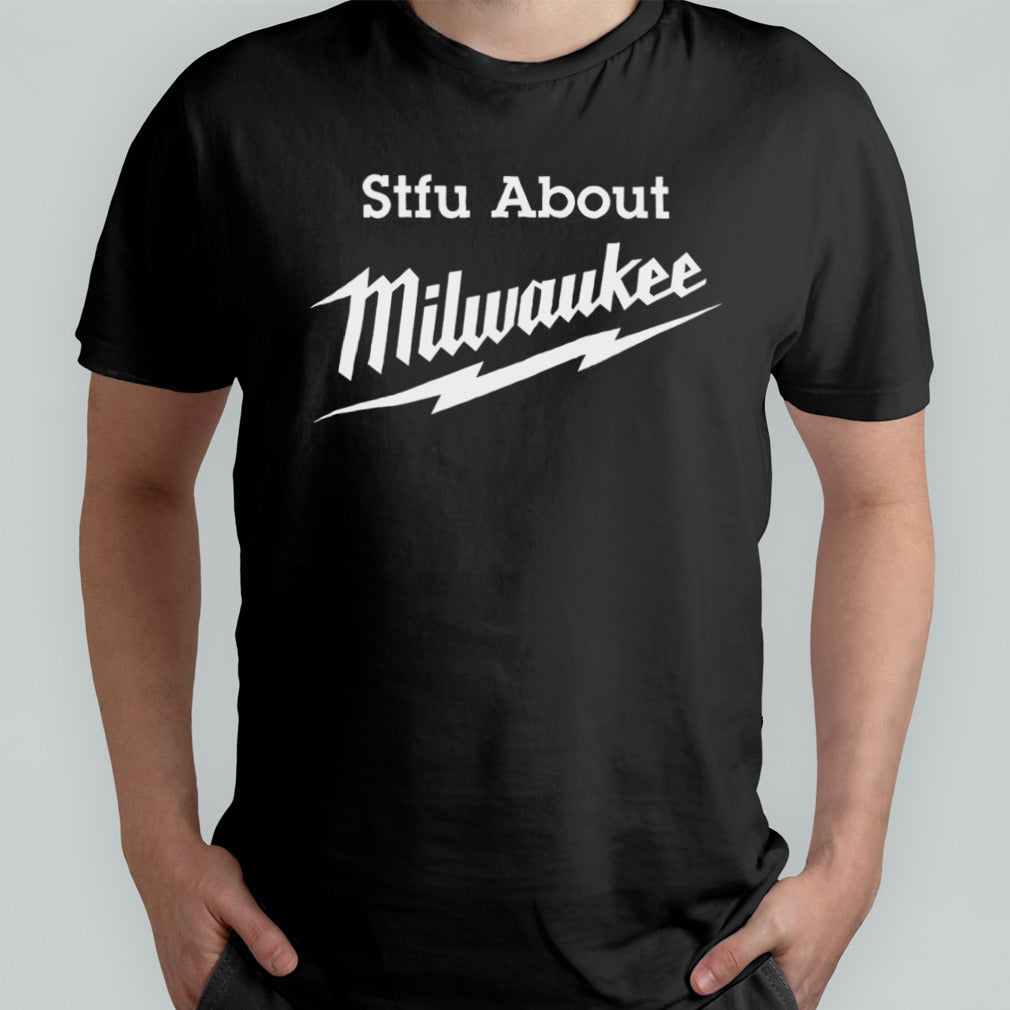 STFU about Milwaukee shirt