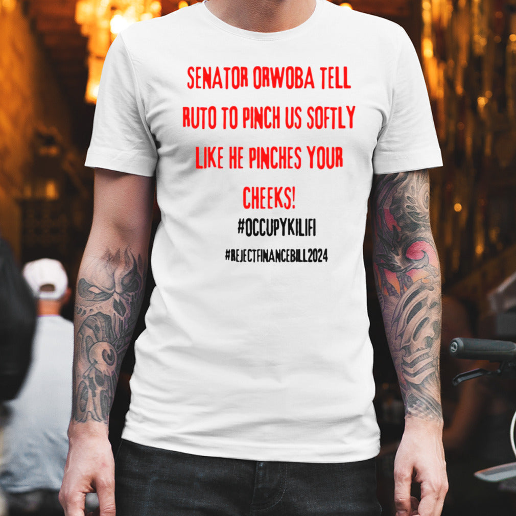 Senator Orwoba Tell Ruto To Pinch Us Softly Like He Pinches Your Cheeks Occupy Kilifi Reject Finance Bill 2024 T-Shirt