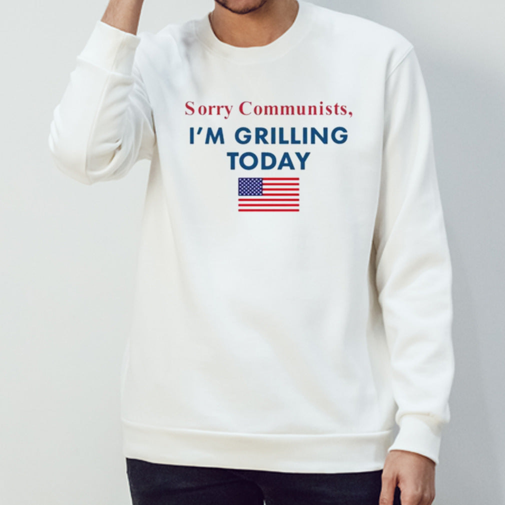 Sorry Communists Iâ€™m Grilling Today shirt