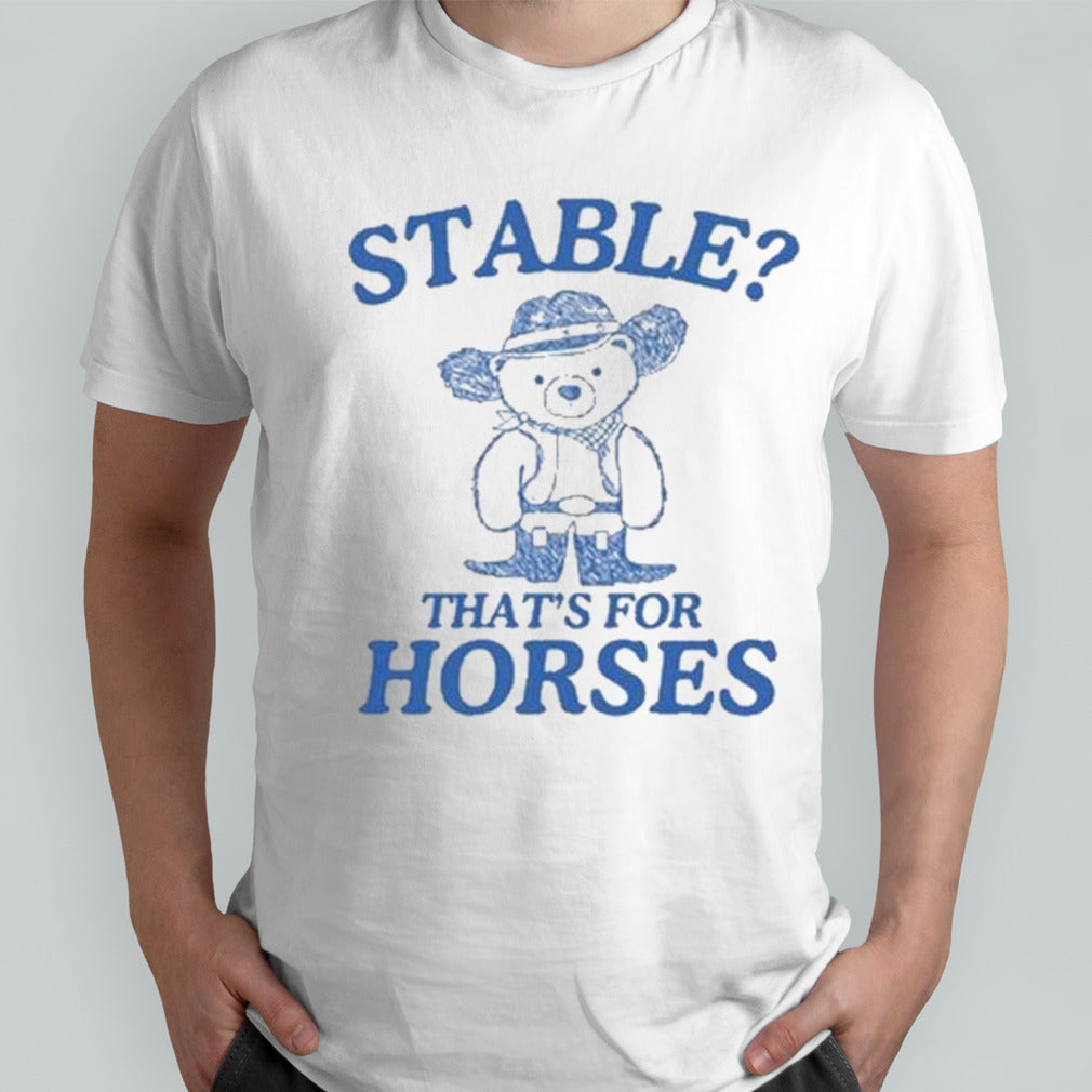 Stable thatsâ€™s for horses T-shirts