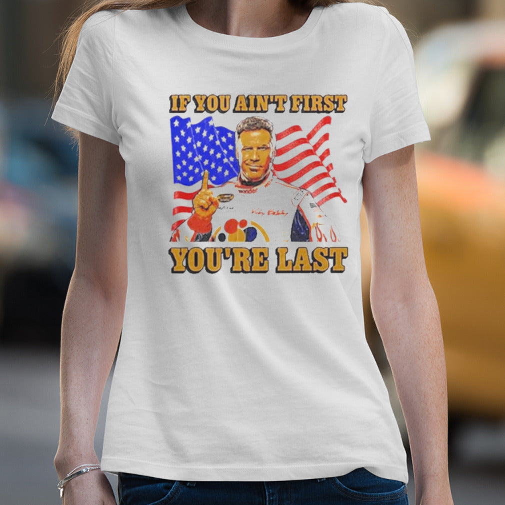 Steve Ricky Bobby If You Ainâ€™t First Youâ€™re Last Shirt