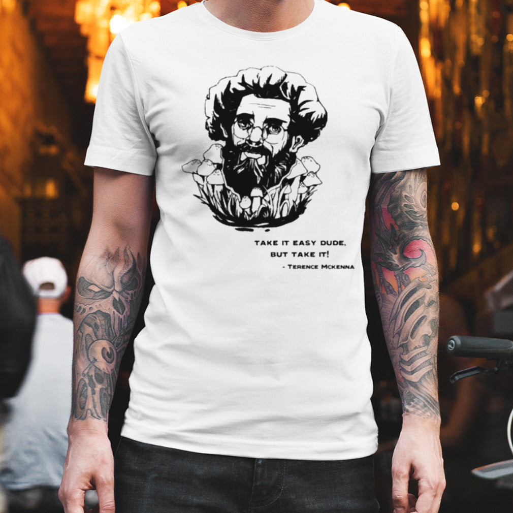 Terence Mckenna Take It Easy Dude But Take It T-shirt