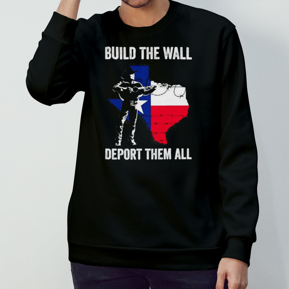 Texas build the wall deport them all T shirts