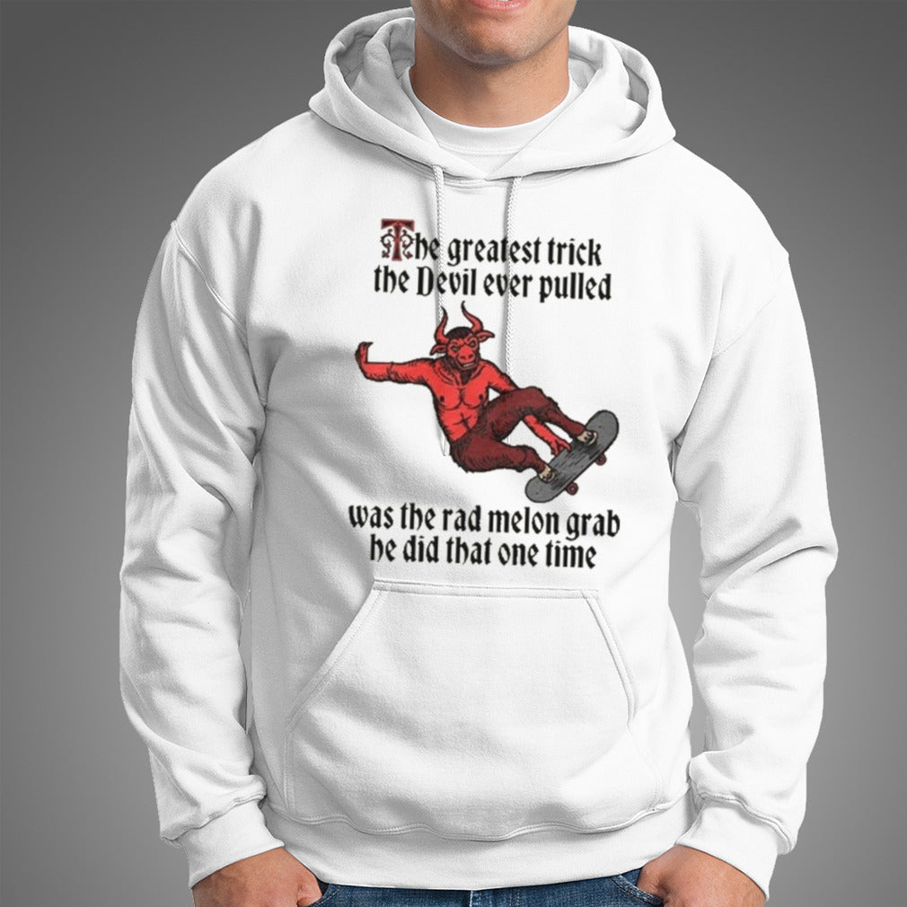 The Greatest Trick The Devil Ever Pulled Was The Rad Melon Grab He Did That One Time Shirt