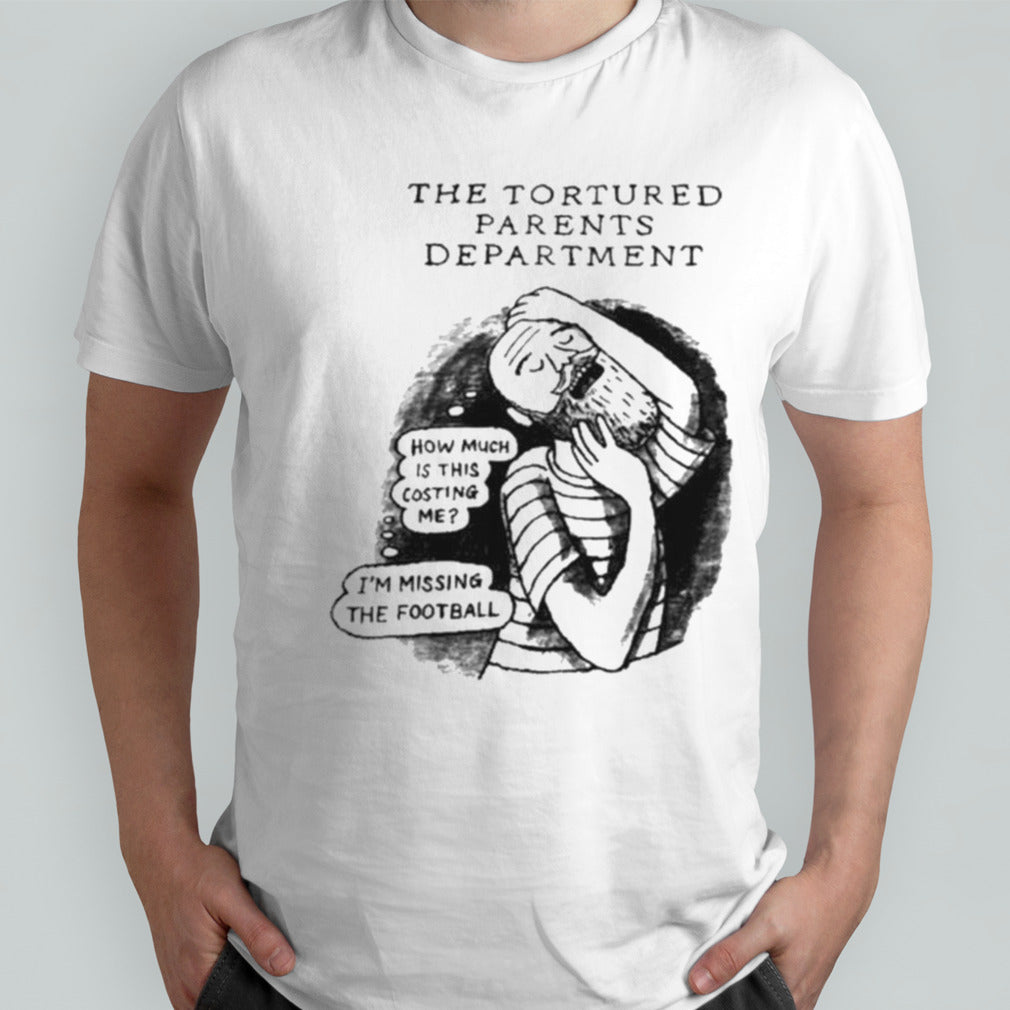 The Tortured Parents Department How Much Is This Costing Me Im Missing The Football T-shirt