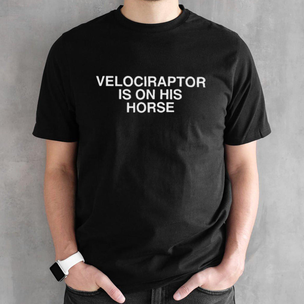 Velociraptor Is On His Horse Shirt