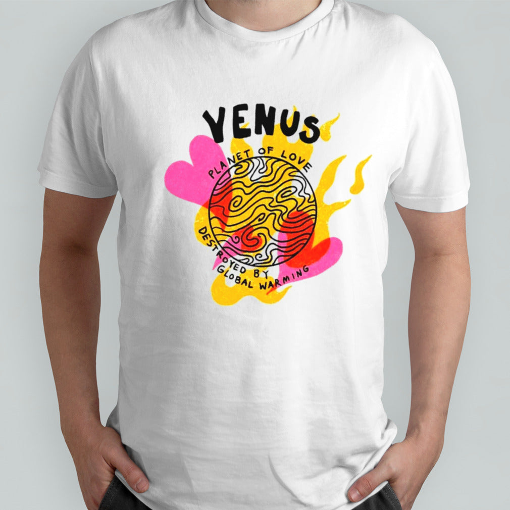Venus planet of love destroyed by global warming shirts