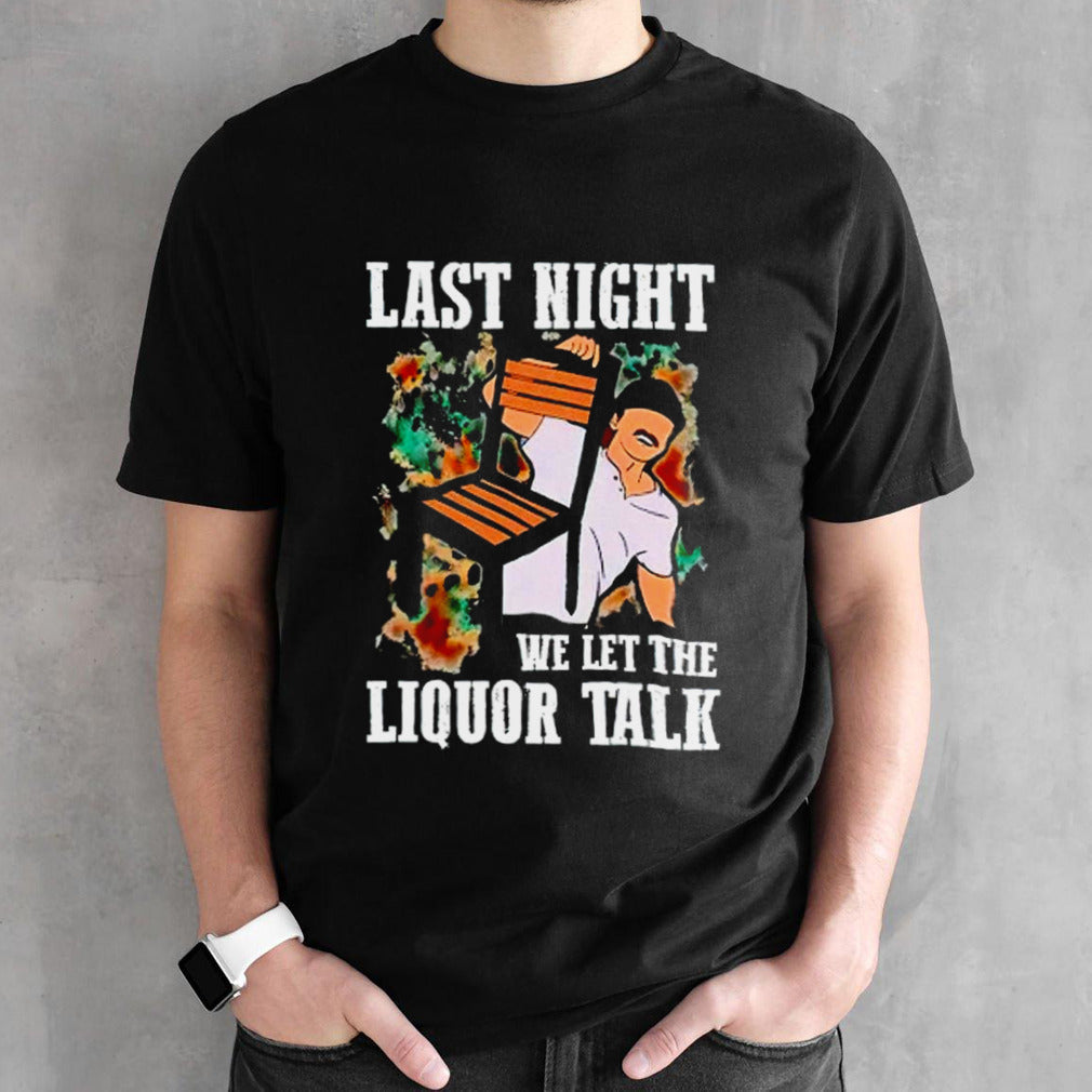 Wallen Morgan last night we let the liquor talk shirts