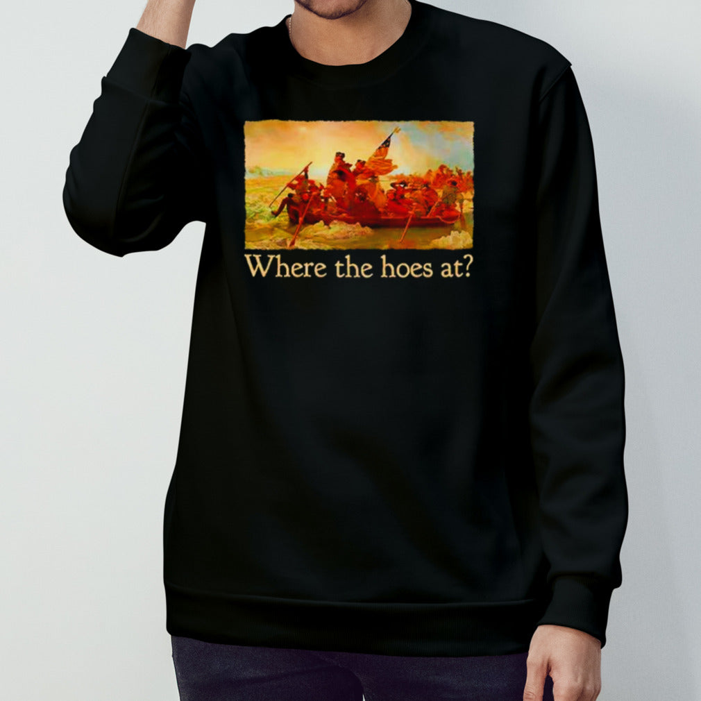 Washington Crossing the Delaware Where the hoes at shirts