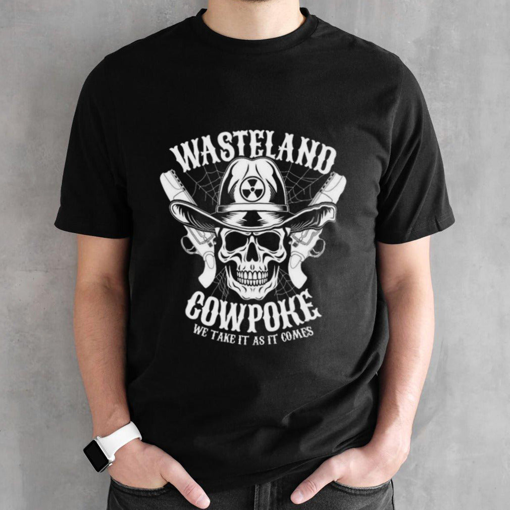 Wasteland Cowpoke We Take It As It Comes Shirt