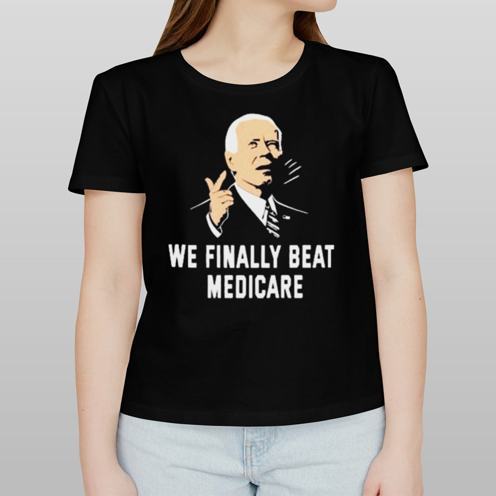 We Finally Beat Medicare Biden Shirt
