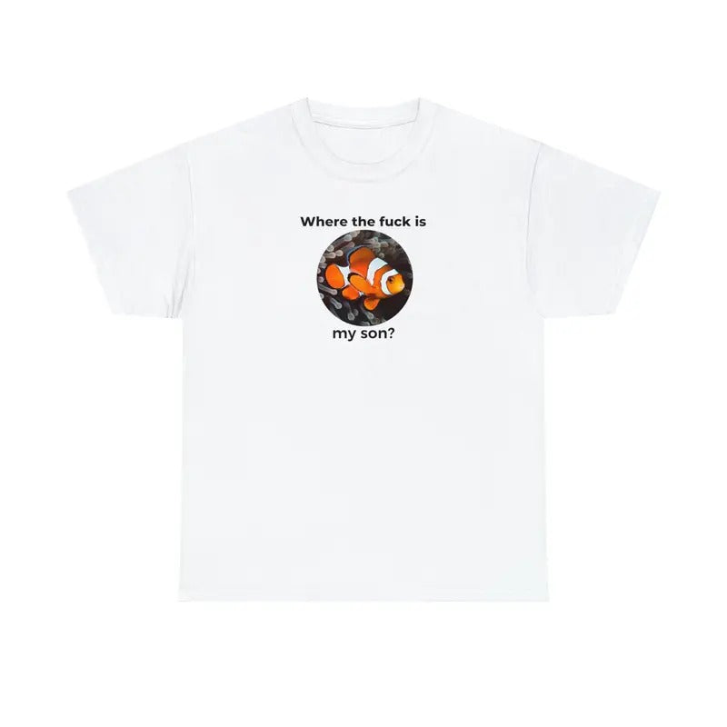 Where The F Is My Son Nemo Shirt Nemo Tshirt Funny Tshirt Funny Shirt Cursed Tshirt Meme Tshirt Meme Shirt Funny Gift Funny Tshirt  sweater and hoodie