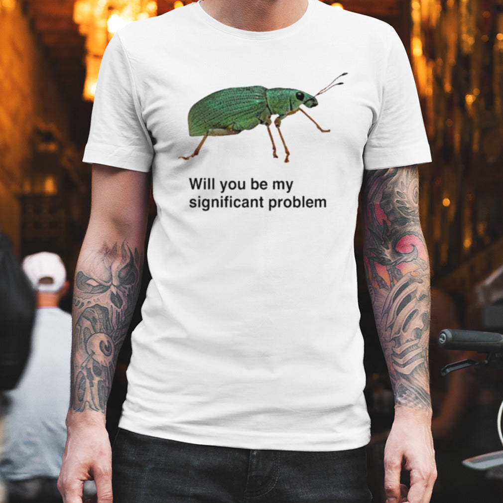 Will You Be My Significant Problem T-shirt