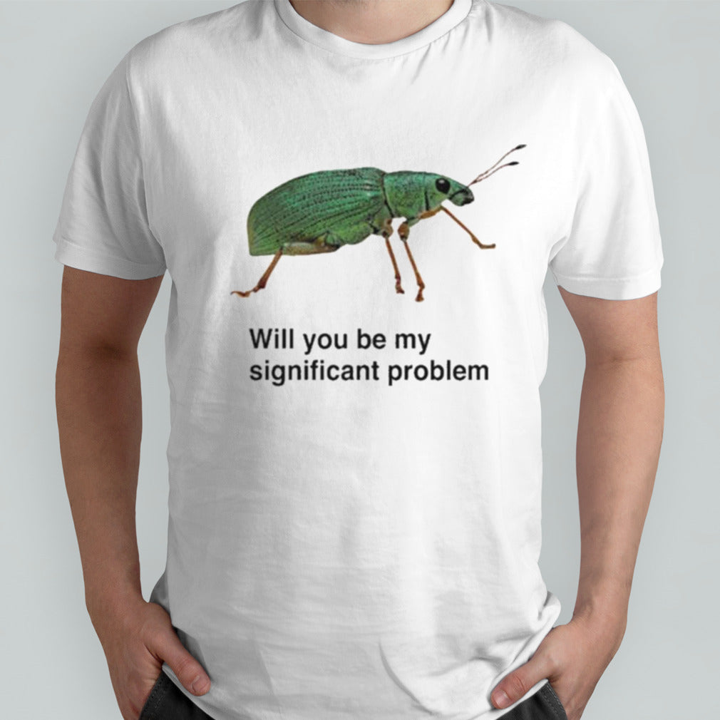 Will You Be My Significant Problem T-shirt