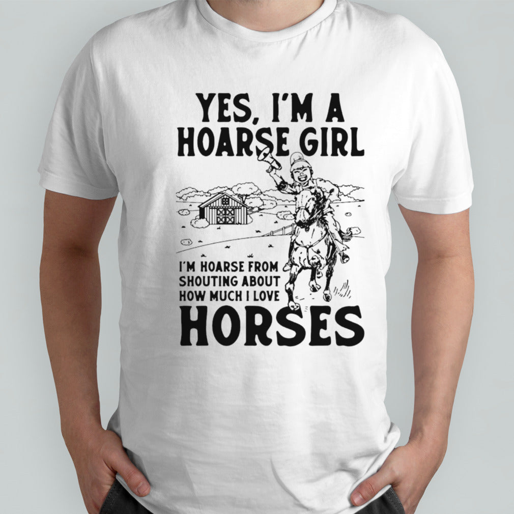 Yes Isâ€™m a hoarse girl Isâ€™m hoarse from shouting about how much I love horses shirts