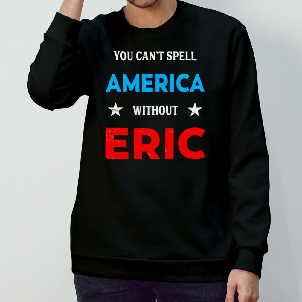 You Canâ€™t Spell America Without Erica shirt
