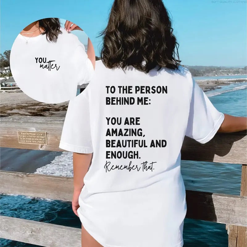 You Matter Shirt Mental Health Matters Shirt Dear Person Behind Me Shirt You Are Amazing Beautiful Enough Shirt Gift For Friend TK43GN