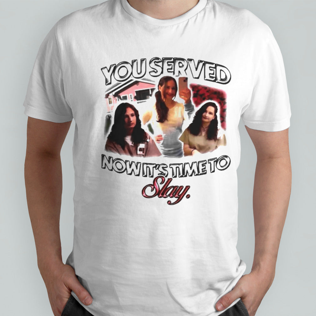 You Served Now Itsâ€™s Time To Slay Gypsy Rose Shirts