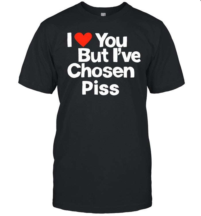 I Love You But I've Chosen Piss Hoodie