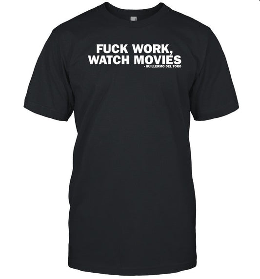 Fuck Work Watch Movies Shirt Guillermo Del Toro Shirt