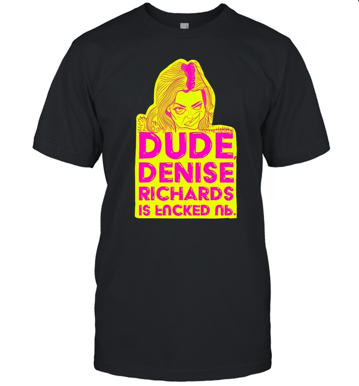 Dude Denise Richards Is Encked Ð›ÑŒ Hoodie