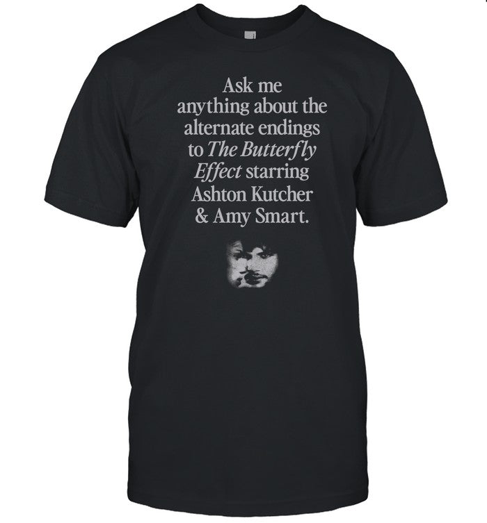 Waveygoodsco Ask Me Anything About The Alternate Endings To The Butterfly Effect Starring Ashton Kutcher And Amy Smart Shirt