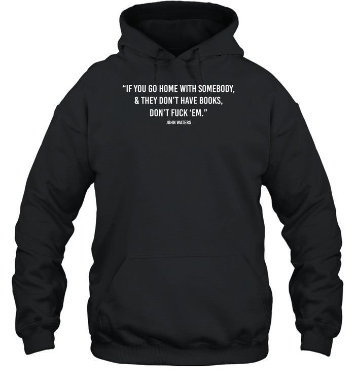 If You Go Home With Somebody And They Don't Have Books, Don't Fuck 'Em Hoodie