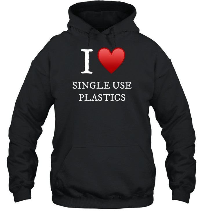 I Love Single Use Plastics Hoodie