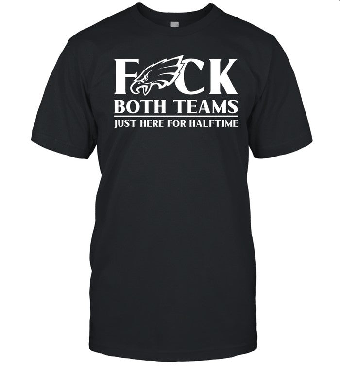 Eagles Fuck Both Teams Just Here For Halftimeâ€¬ Limited Shirt
