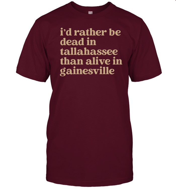 I'd Rather Be Dead In Tallahassee Than Alive In Gainesville Shirt