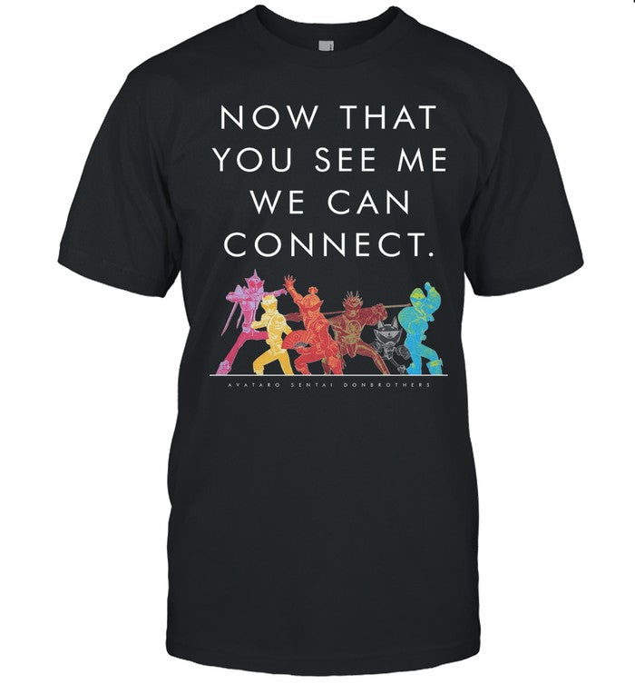 Sentaifive Now That You See Me We Can Connect Shirt
