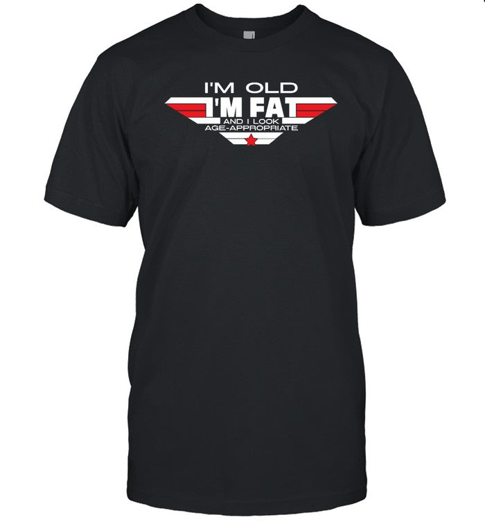 I'm Old I'm Fat And I Look Age Approproate Shirt Mach 2