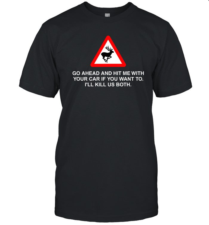 Go Ahead And Hit Me With Your Car If You Want To Iâ€™Ll Kill Us Both Sweatshirt