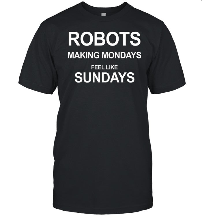 Robots Making Mondays Feel Like Sundays Sweatshirt