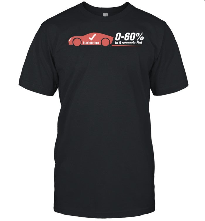 Turbo Taxes 0-60% In 5 Seconds Flat Shirt