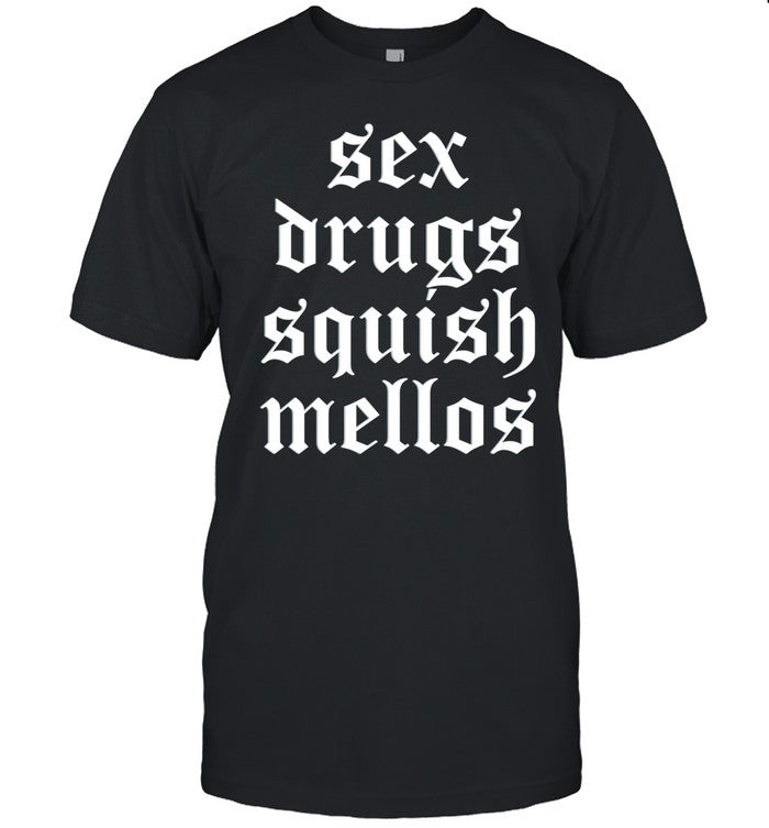 Sex Drugs Squish Mellos Shirt